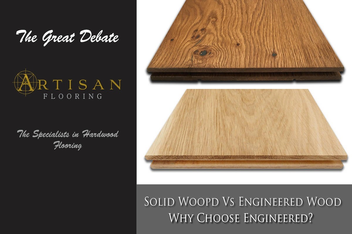 Artisan Flooring - Solid  V Engineered, is the biggest question asked. Why Engineered?